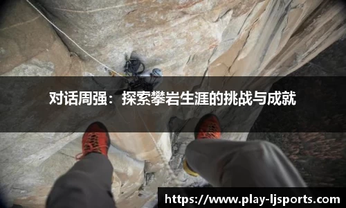 对话周强：探索攀岩生涯的挑战与成就